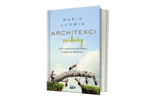 „Architekci natury. Najpiękniejsze budowle świata zwierząt” Mario Ludwig