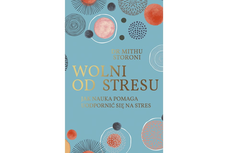 „Wolni od stresu. Jak nauka pomaga uodpornić się na stres” Mithu Storoni
