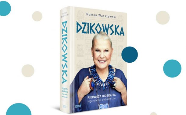 „Dzikowska. Pierwsza biografia legendarnej podróżniczki” Roman Warszewski
