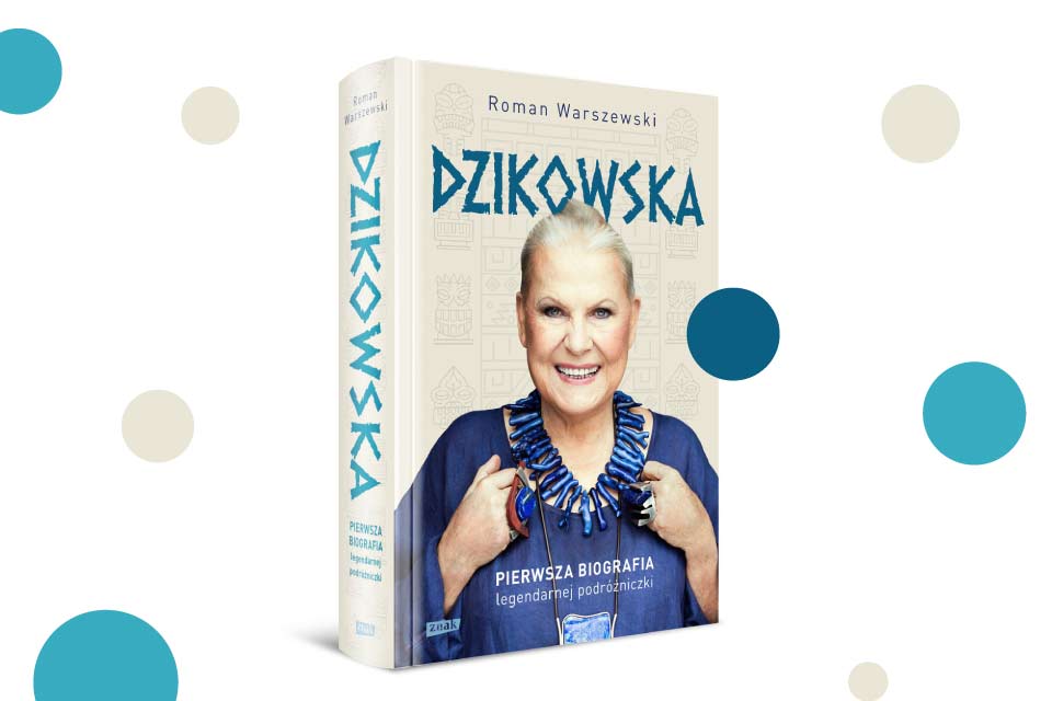 „Dzikowska. Pierwsza biografia legendarnej podróżniczki” Roman Warszewski