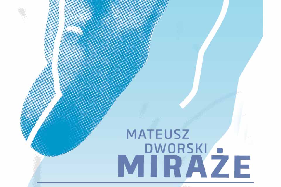 Miraże - Mateusz Dworski | wystawa