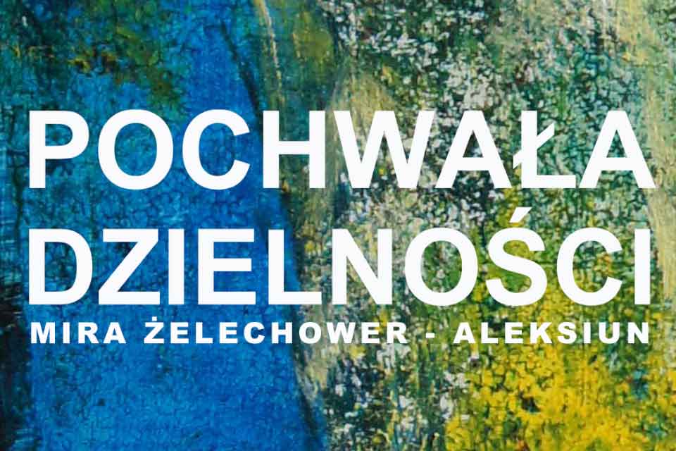 Pochwała dzielności - Mira Żelechower-Aleksiun | wystawa
