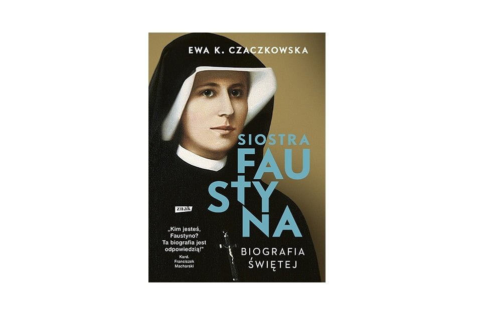 „Siostra Faustyna. Biografia świętej” Ewa K. Czaczkowska