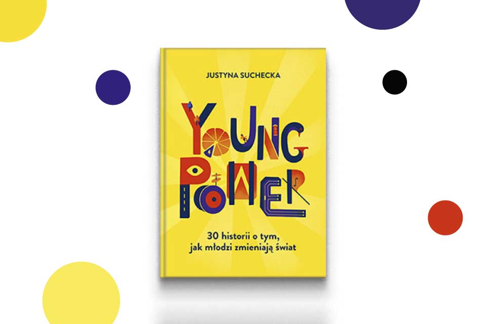 Justyna Suchecka „Young power. 30 historii o tym, jak młodzi zmieniają świat”