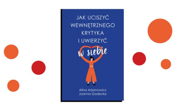 „Jak uciszyć wewnętrznego krytyka i uwierzyć w siebie” Aliny Adamowicz i Joanny Godeckiej