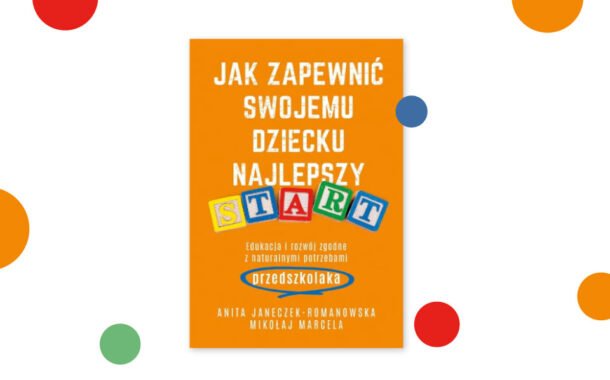 „Jak zapewnić swojemu dziecku najlepszy start...” Anita Janeczek-Romanowska i Mikołaj Marcela | rekomendacja czytelnicza