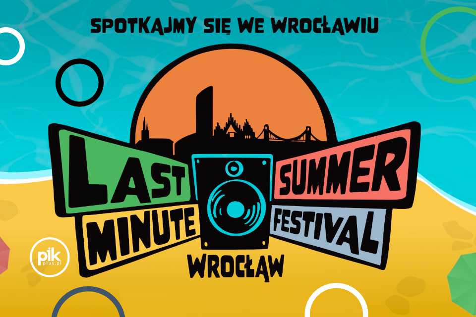 Last Minute Summer Festival 2024 PIK.wroclaw.pl