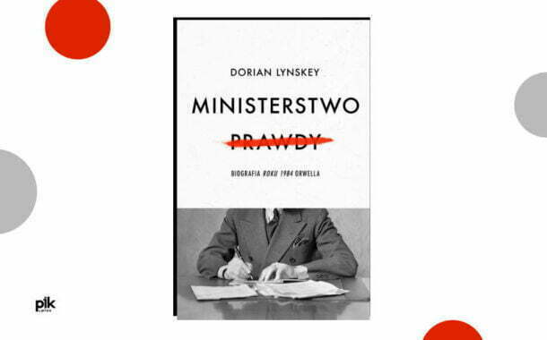 „Ministerstwo Prawdy. Biografia Roku 1984 Orwella” Dorian Lynskey