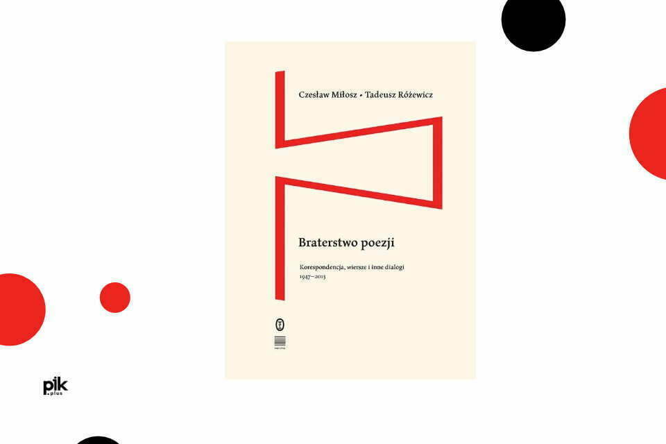 „Czesław Miłosz, Tadeusz Różewicz. Braterstwo poezji. Korespondencja, wiersze i inne dialogi 1947–2013”