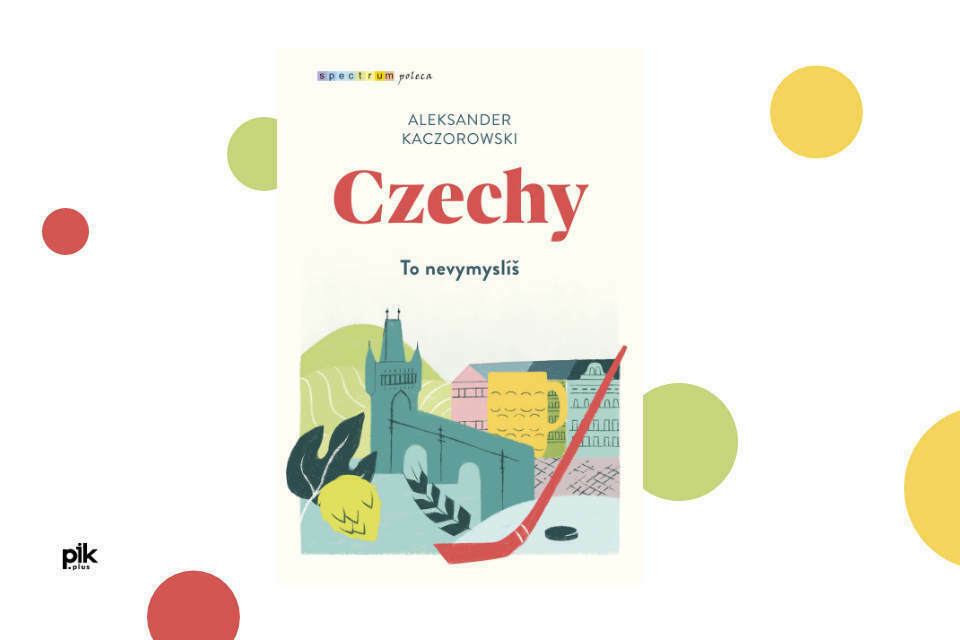 „Czechy. To nevymyslíš” Aleksander Kaczorowski | recenzja książki