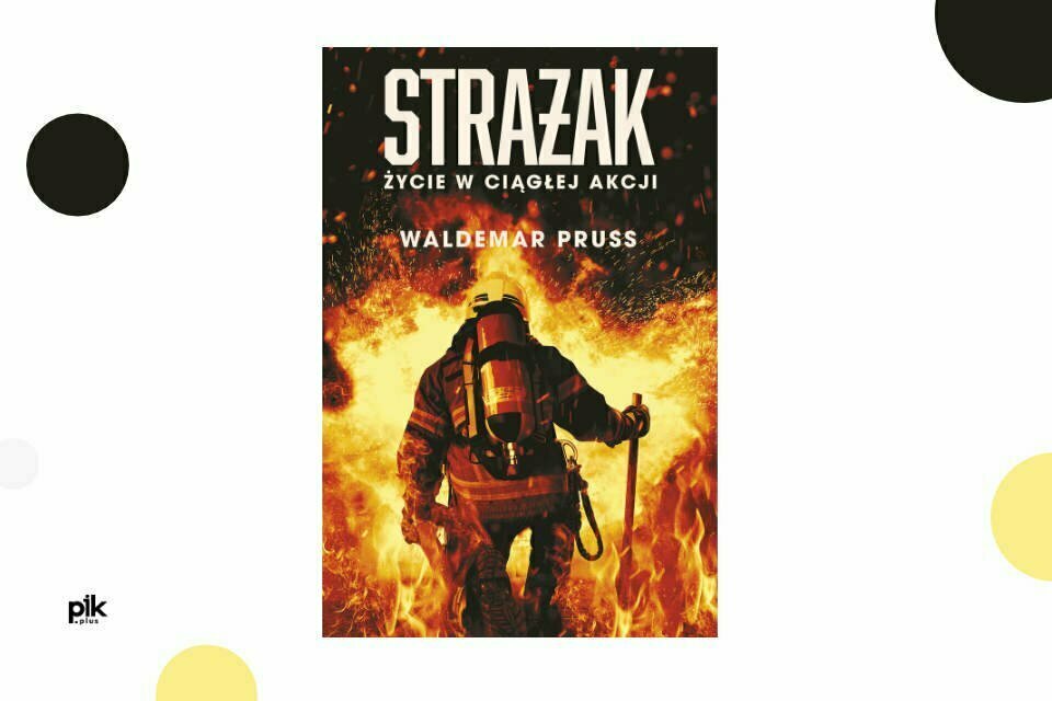 „Strażak. Życie w ciągłej akcji” -  Waldemar Pruss | recenzja książki