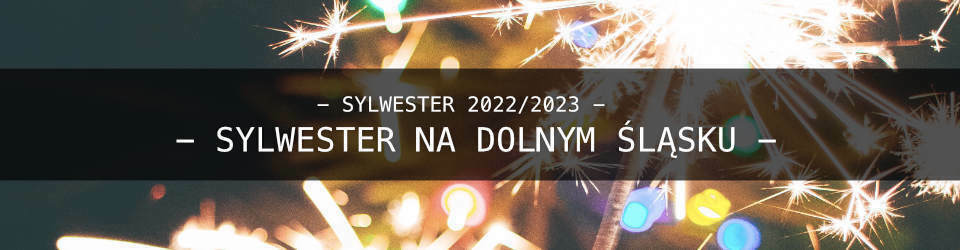 Sylwester na Dolnym Śląsku - Lista wydarzeń Sylwester na Dolnym Śląsku - Lista wydarzeń