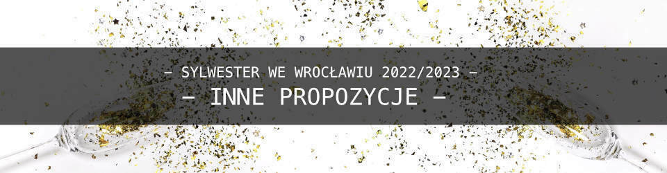 Sylwester we Wrocławiu - Inne Propozycje wydarzeń Sylwestrowych Sylwester we Wrocławiu - Inne Propozycje wydarzeń Sylwestrowych
