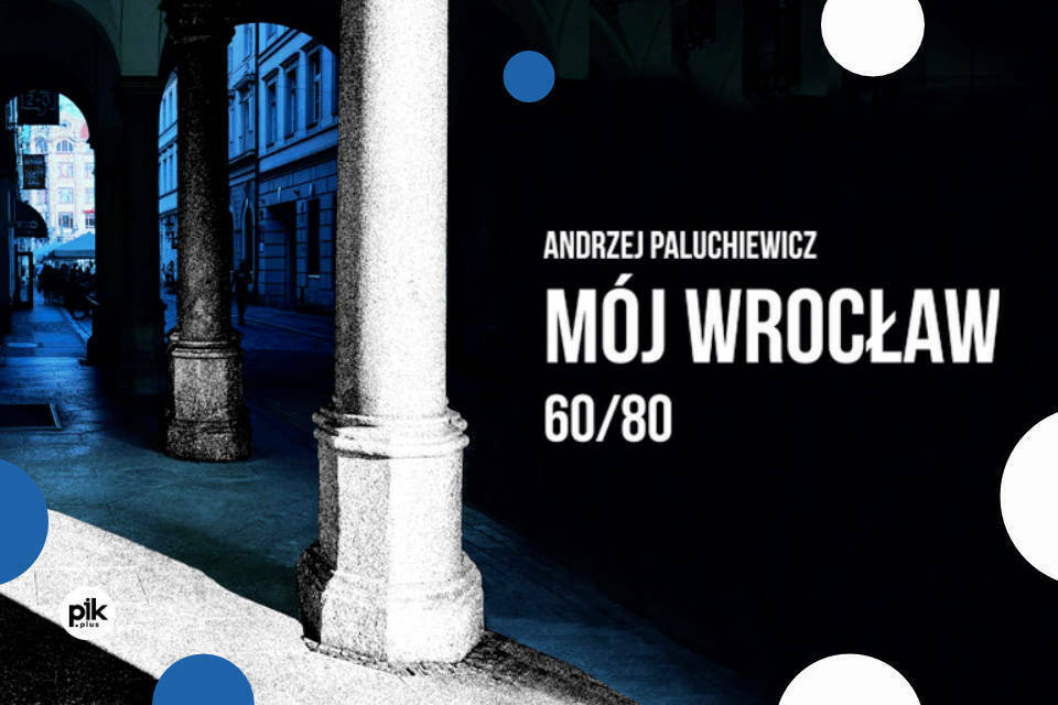Mój Wrocław – 60/80 – Andrzej Paluchiewicz | wystawa czasowa