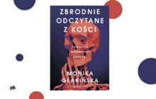 „Zbrodnie odczytane z kości. Tajemnice antropologii sądowej” Monika Głąbińska