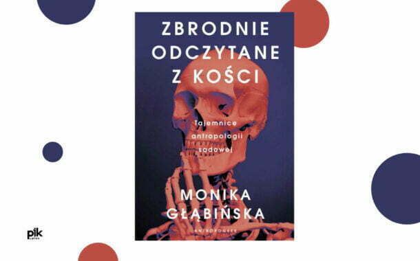 „Zbrodnie odczytane z kości. Tajemnice antropologii sądowej” Monika Głąbińska