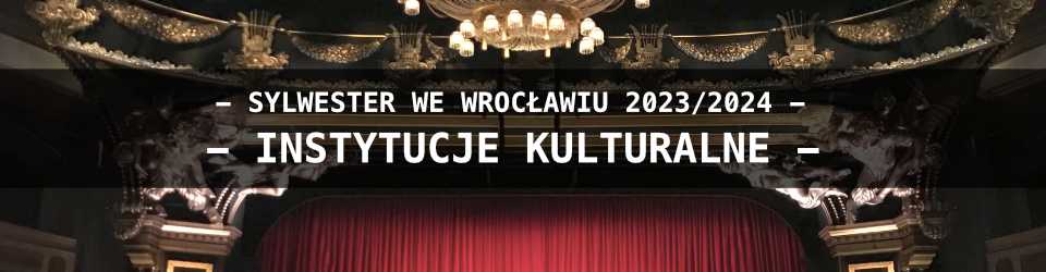 Sylwester 2023/2024 we Wrocławiu w Instytucjach Kulturalnych