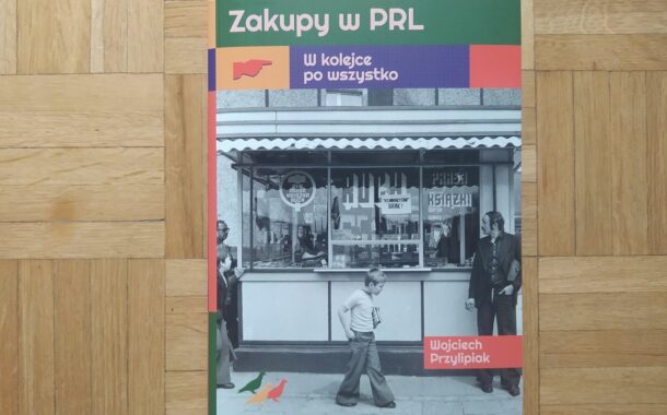 „Zakupy w PRL. W kolejce po wszystko” Wojciech Przylipiak | recenzja książki