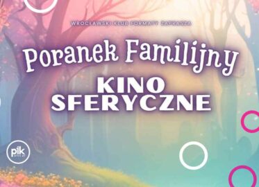 Poranek Familijny | Kino Sferyczne we Wrocławiu - Bilety