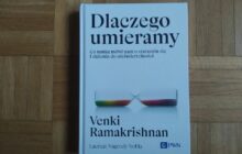 „Dlaczego umieramy. Co nauka mówi nam o starzeniu się i dążeniu do nieśmiertelności” Venki Ramakrishnan