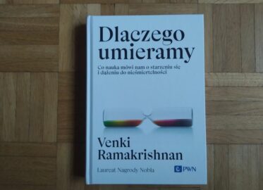 „Dlaczego umieramy. Co nauka mówi nam o starzeniu się i dążeniu do nieśmiertelności” Venki Ramakrishnan
