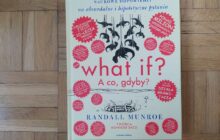 „What if? A co, gdyby? Naukowe odpowiedzi na absurdalne i hipotetyczne pytania” Randall Munroe