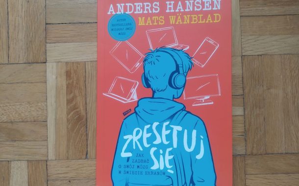 „Zresetuj się. Jak zadbać o swój mózg w świecie ekranów” Anders Hansen, Mats Wänblad