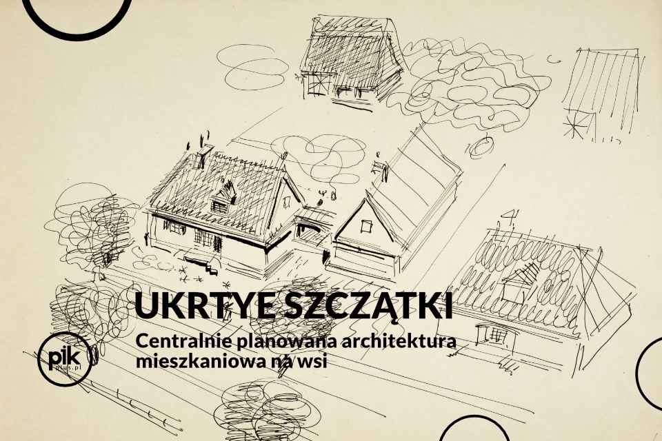 Ukryte szczątki. Centralnie planowana architektura mieszkaniowa na wsi | wystawa czasowa