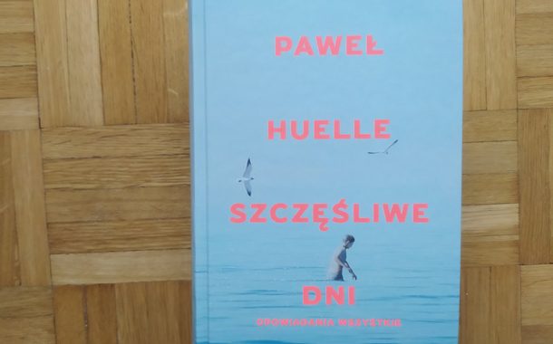 „Szczęśliwe dni. Opowiadania wszystkie” Paweł Huelle