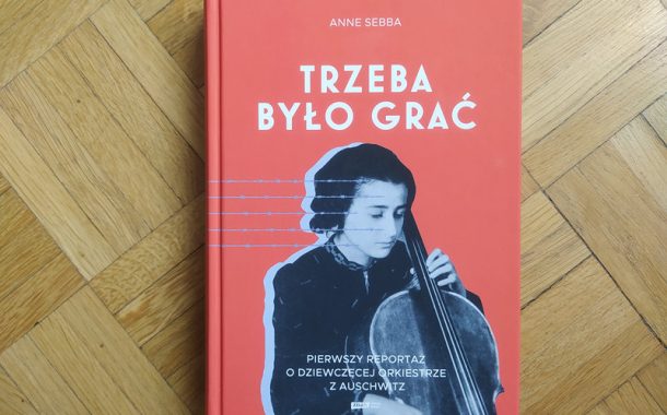„Trzeba było grać. Pierwszy reportaż o dziewczęcej orkiestrze z Auschwitz” Anne Sebba