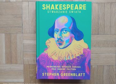 „Shakespeare. Stwarzanie świata” Stephena Greenblatta