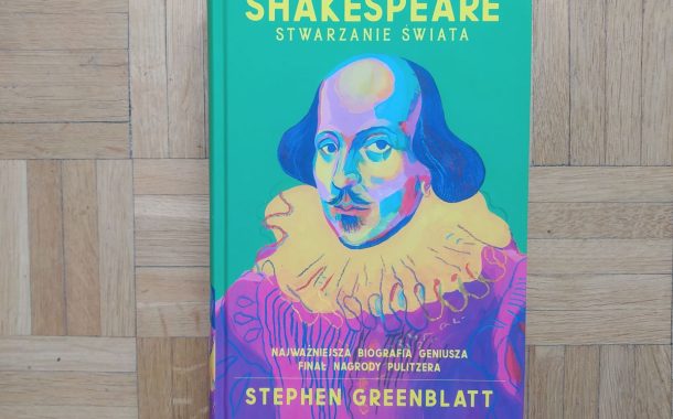„Shakespeare. Stwarzanie świata” Stephena Greenblatta