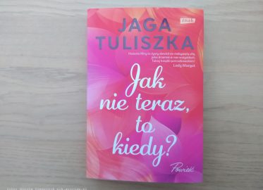„Jak nie teraz, to kiedy?” Jaga Tuliszka