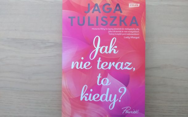 „Jak nie teraz, to kiedy?” Jaga Tuliszka