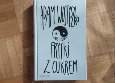 „Frytki z cukrem” Adam Wojtyszko
