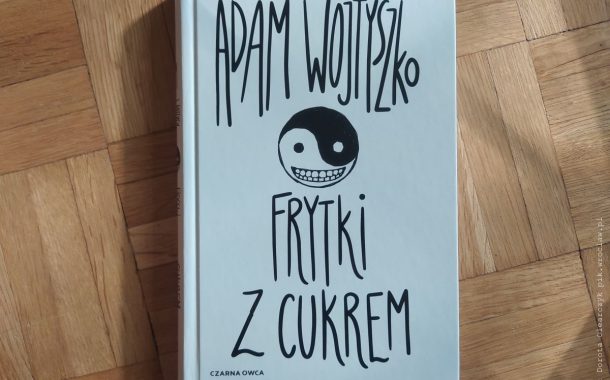 „Frytki z cukrem” Adam Wojtyszko