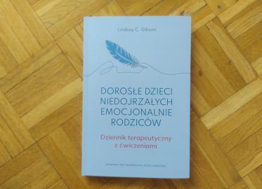 Lindsay C. Gibson „Dorosłe dzieci niedojrzałych emocjonalnie rodziców. Dziennik terapeutyczny z ćwiczeniami” w przekładzie Marii Moskal