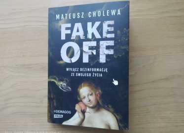 „FAKE OFF. Wyłącz dezinformację ze swojego życia” Mateusz Cholewa