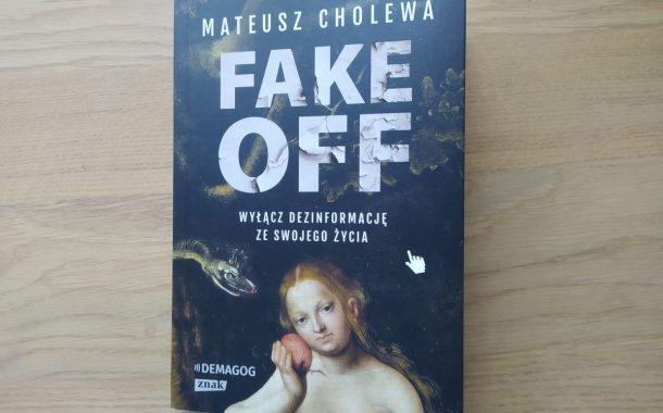 „FAKE OFF. Wyłącz dezinformację ze swojego życia” Mateusz Cholewa