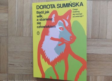 „Bądź jak wilk, a staniesz się człowiekiem” Dorota Sumińska