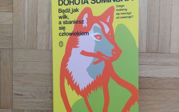 „Bądź jak wilk, a staniesz się człowiekiem” Dorota Sumińska