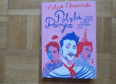 „Polski Paryż. Śladem malarek, pisarzy i kreatorów stylu” Adama Chowańskiego