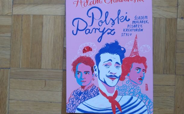 „Polski Paryż. Śladem malarek, pisarzy i kreatorów stylu” Adama Chowańskiego