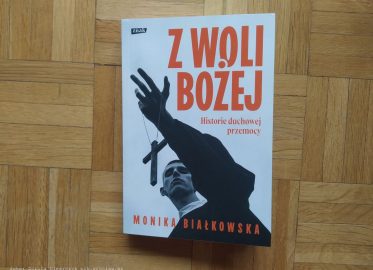 „Z woli Bożej. Historie duchowej przemocy” Monika Białkowska