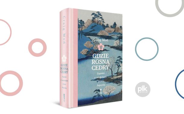 „Gdzie rosną cedry. Zapiski z wędrówki przez Japonię” Craig Mod