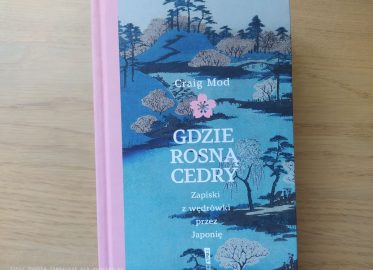 „Gdzie rosną cedry. Zapiski z wędrówki przez Japonię” Craig Mod