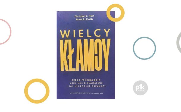 „Wielcy kłamcy. Czego psychologia uczy nas o kłamstwie i jak nie dać się oszukać?” Christian L. Hart, Drew A. Curtis
