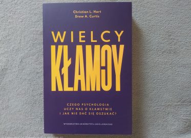 „Wielcy kłamcy. Czego psychologia uczy nas o kłamstwie i jak nie dać się oszukać?” Christian L. Hart, Drew A. Curtis