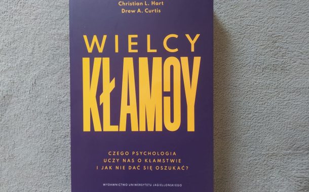 „Wielcy kłamcy. Czego psychologia uczy nas o kłamstwie i jak nie dać się oszukać?” Christian L. Hart, Drew A. Curtis
