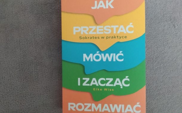 „Jak przestać mówić i zacząć rozmawiać. Sokrates w praktyce” Elke Wiss